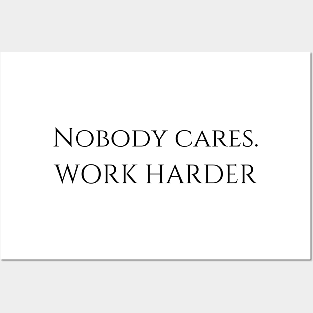 Nobody cares. Work Harder. Wall Art by BlunBla Design